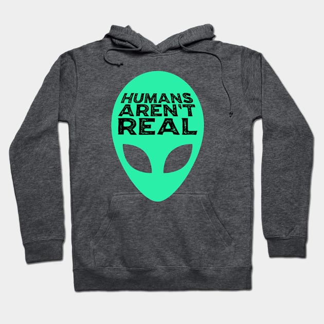 Humans Aren't Real Hoodie by cecatto1994